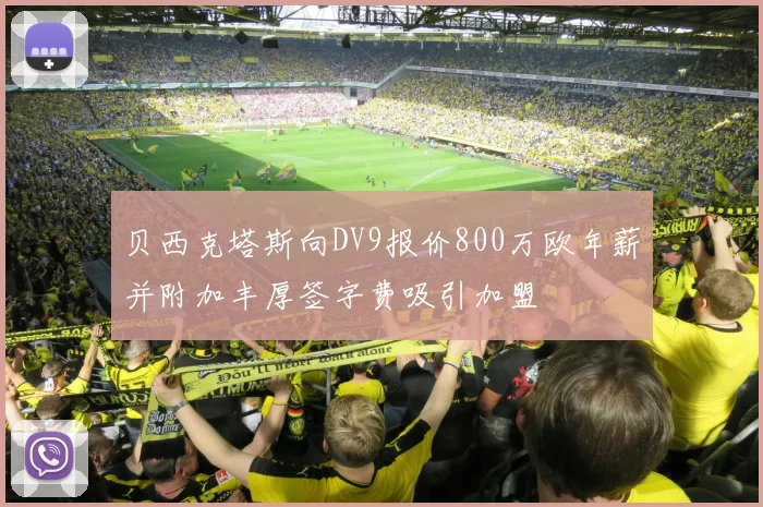 贝西克塔斯向DV9报价800万欧年薪并附加丰厚签字费吸引加盟