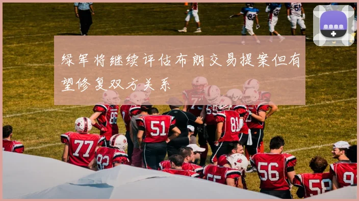 绿军将继续评估布朗交易提案但有望修复双方关系