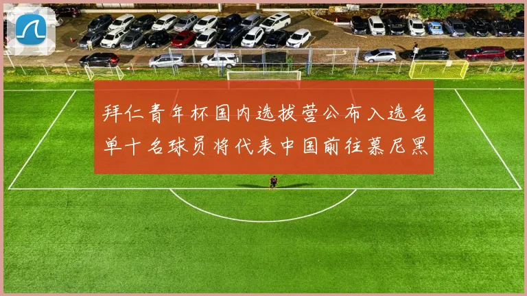 拜仁青年杯国内选拔营公布入选名单十名球员将代表中国前往慕尼黑