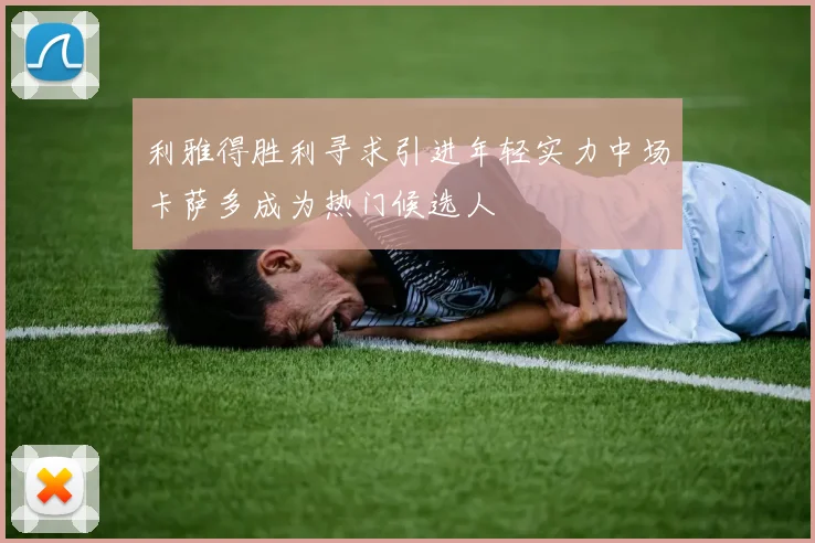 利雅得胜利寻求引进年轻实力中场卡萨多成为热门候选人