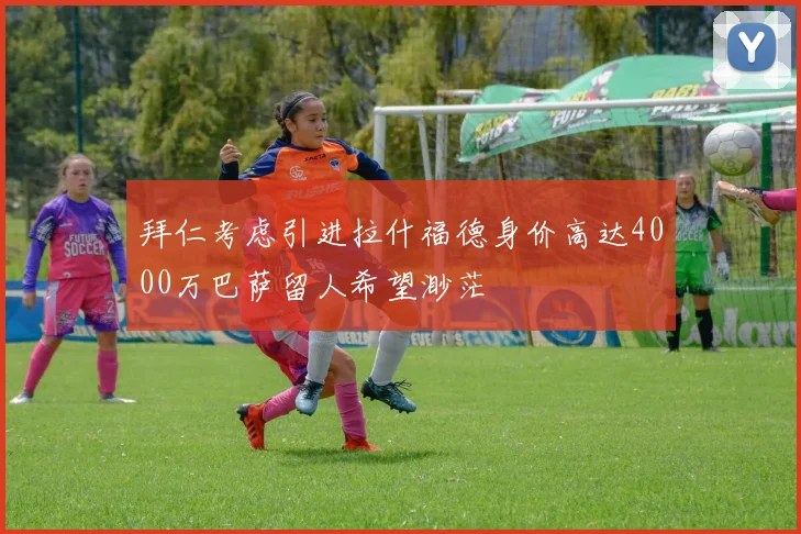 拜仁考虑引进拉什福德身价高达4000万巴萨留人希望渺茫